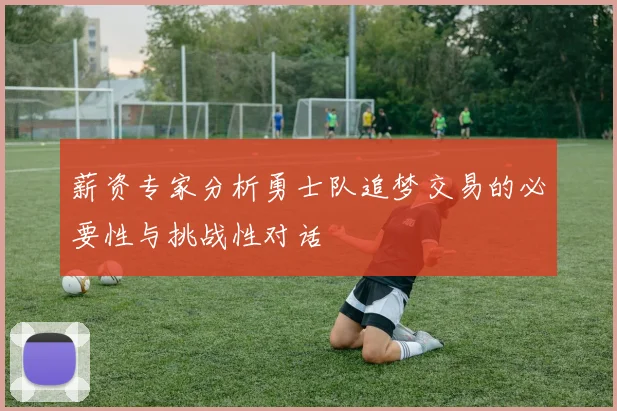 薪资专家分析勇士队追梦交易的必要性与挑战性对话